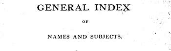 GENERAL INDE^ OF l S. . NAMES AND SUBJECTS.