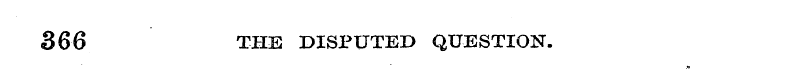 366 THE DISPUTED QUESTION.