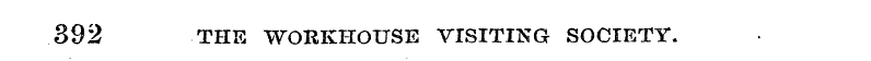 392 THE WORKHOUSE VISITING SOCIETY.