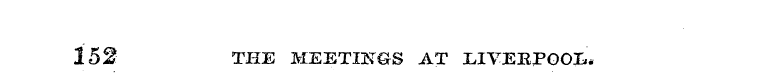 152 THE MEETINGS AT LIVERPOOI..