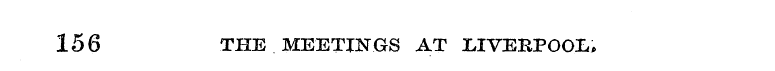 156 THE MEETINGS AT LIVERPOOL;