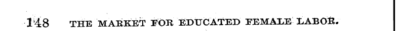 148 THE MARKET IOR EDUCATED rEMALEXABOR.