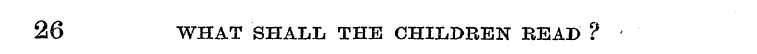 26 WHAT SHALL THE CHILDREN HEAD ?