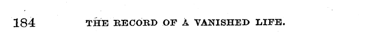 184 THE RECORD OF A VANISHED LIFE.