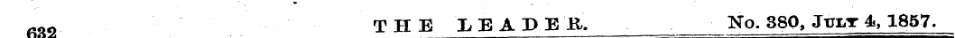 632 THE LEADE '&. No. 380, Jtot 4, 1857.