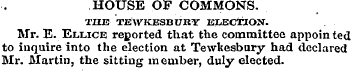 HOUSE OF COMMONS. THE TEWKESBURY ELECTIO...