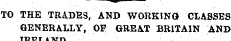TO THE TRADES, AND WORKING CLASSES GENER...