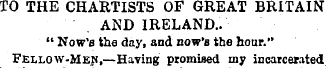 TO THE CHARTISTS OF GREAT BRITAIN AND IR...