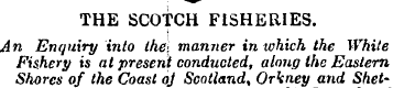 THE SCOTCH FISHERIES. An Enquiry into th...