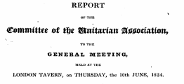 REPORT t OF THE Committee of ti)t Unitarian sr^onattou, TO THE GENERAL MEETING, HELD AT THE LONDON TAVERN, on THURSDAY, the 10th JUNE, 1824.