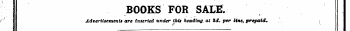 BOOKS FOR SAL& / I 9 Advertisements are inserted under i this heading at 3<f. per line, prepaid. .