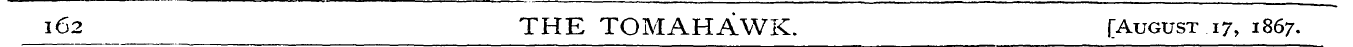 162 THE TOMAHAWK. [August .17, 1867.