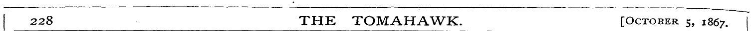 228 THE TOMAHAWK. [October 5, 1867.