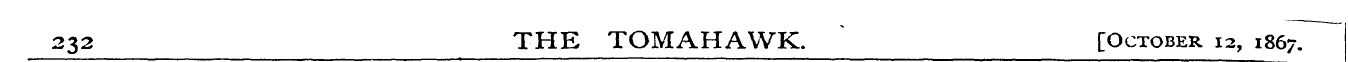 232 THE TOMAHAWK. [October 12 , 1867.