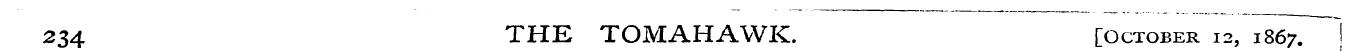 234 THE TOMAHAWK. [October 12, 1867. !