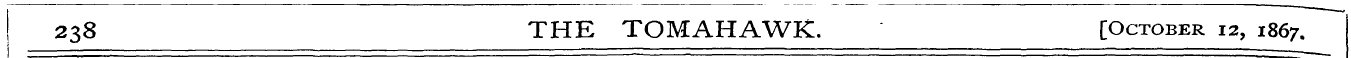 238 THE TOMAHAWK. [October 12, 1867.