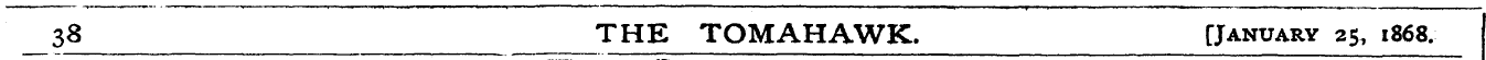 38 THE TOMAHAWK. [January 35, 1868.
