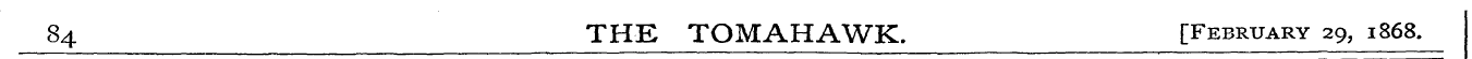 8 4 THE TOMAHAWK. [February 29, 1868.