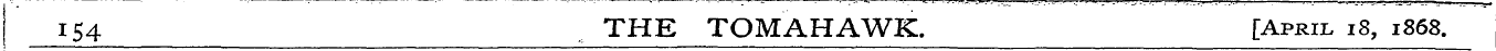 154 THE TOMAHAWK. [April 18, 1868.