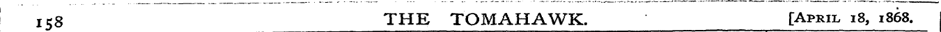 iS8 THE TOMAHAWK. [April 18, 1868.