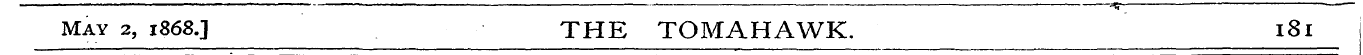 *r- May 2, 1868.3 . THE TOMAHAWK. 181