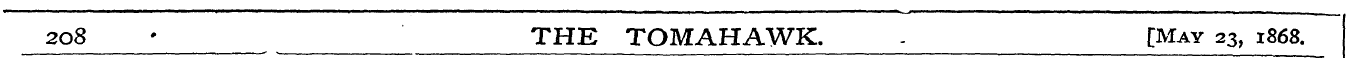 2O8 THE TOMAHAWK. [May 23, 1868.