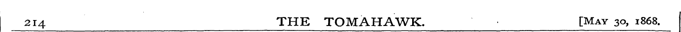 2i 4 THE TOMAHAWK. [May 30, 1868.