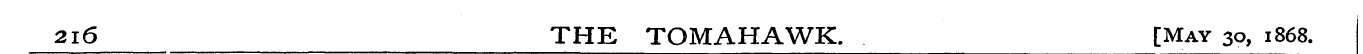 216 THE TOMAHAWK. [May 30, 1868.