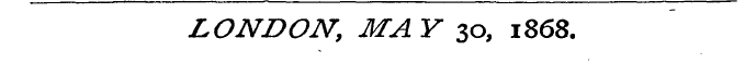 LONDON, MA Y 30, 1868.