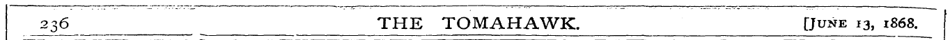 23<5 THE TOMAHAWK. [June 13, 1868. ___