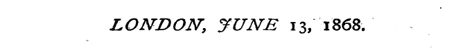 LONDON, JUNE 13, 1868.