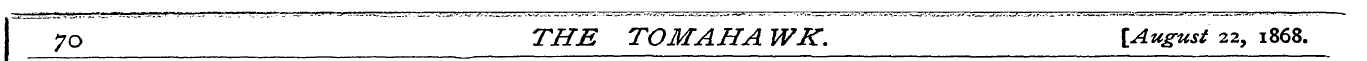 7O THE TOM AH A WK. [August 22, 1868.