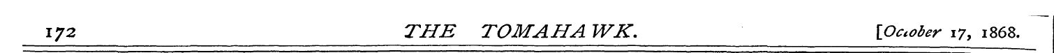 172 THE TOM AH A WK. [October 17, 1868.