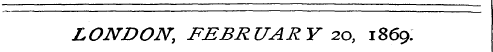 LONDON, FEBRUARY 20, 1869.