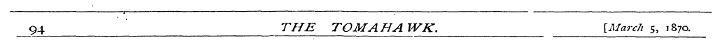 94 THE TOMAHAWK. [March 5, 1870. _