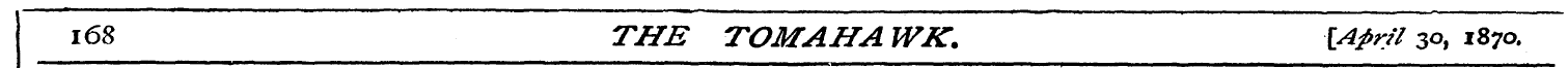 168 THE TOMAHAWK. {April 30, 1870.