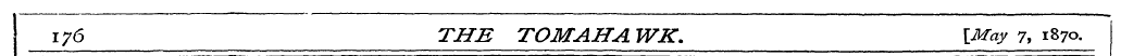 176 THE TOM AH A WK. \May 7, 1870.