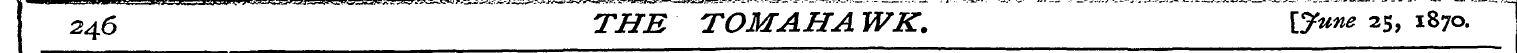 246 THE TOM AH A WK. \june 25, 1870.