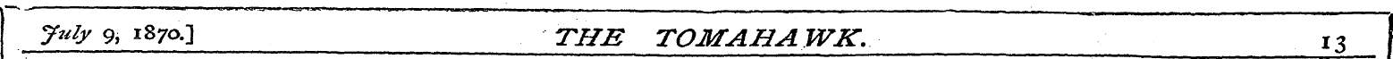 July 9, 1870.3 THE TOMAHAWK. 13