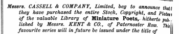 Messrs. CASSELL & COMPANY, Limited, beg to announce thatt they have purchased the entire Stock, Copyright, and Plates of lished the valuable by Messrs Lib . ra KENT ry of & Miniature CO., of Paternoster Poets, -hitherto Row. pub This - &gt; * favourite series will in future be issued under the title of