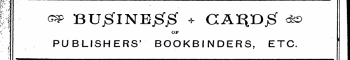 $ FX '] ':*:. ' ¦ I I | i cap BUjSflNEj g jSf + CA^D^ &lt;^&gt; ' K* OF I ¦ ¦¦I PUBLISHERS' BOOKBINDERS, ETC. ||