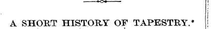 i z I A SHOBT HISTORY OF TAPESTRY.* |
