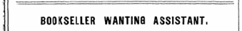 \ BOOKSELLER WANTING ASSISTANT.