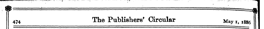 474 The Publishers' Circular May i, 1886...