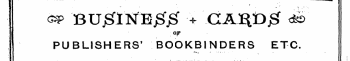 &? BU^lNB^ -i GA^D jS &lt;^ PUBLISHERS' BOOKBINDERS ETC.