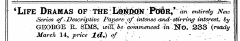 - - 1 . . . .: . . ^ . .. _-^ -.. . . . . i - ; . ...E^&gt;,-.,. ; y, , ! _ __ _ ' j 'Life Dramas of the LiaiMdNPcriit,' iw entirely New Series of v Descriptive Papers of intense and stirring interest ^ by GEOEGE R. SIMS, will, becohimenced in JSTo. 233 (ready March 14:, price lei.) of .' / . ~