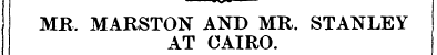MR. MARSTON AND MR. STANLEY AT CAIRO.