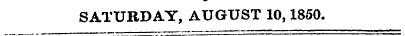 SATURDAY, AUGUST 10,1850.