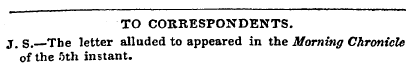 TO CORRESPONDENTS, j. s.—The letter allu...