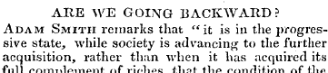 ARE WE GOING BACKWARD? Adam Smith remark...